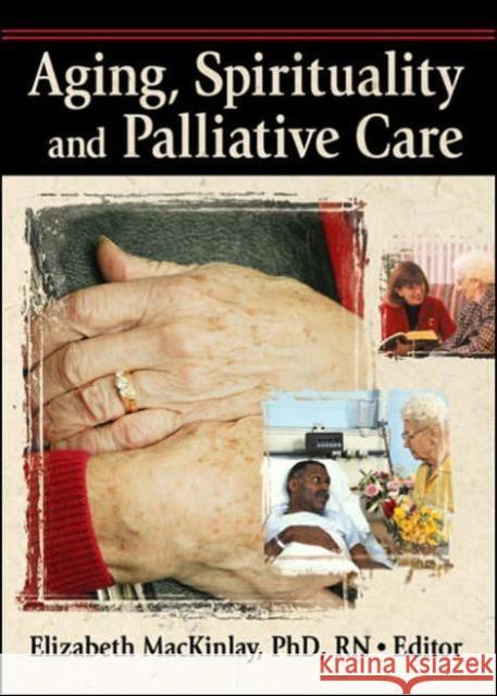 Aging, Spirituality and Palliative Care Elizabeth MacKinlay 9780789033413 Haworth Pastoral Press - książka