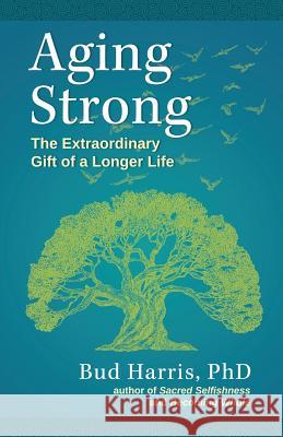 Aging Strong: The Extraordinary Gift of a Longer Life Ph. D. Bud Harris 9780692726747 Spes, Inc - książka
