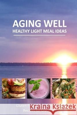 Aging Well - Healthy Light Meal Ideas: Easy and Tasty Low-Carb Recipes for Healthy Aging Aging Well 9781500110314 Createspace - książka