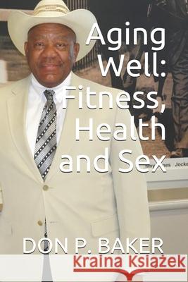 Aging Well: Fitness - Health - Sex Don P. Baker 9781659483161 Independently Published - książka