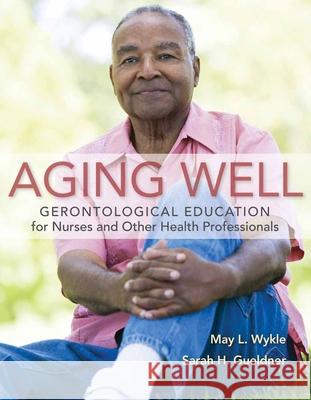 Aging Well: Gerontological Education for Nurses and Other Health Professionals Wykle, May L. 9780763779375 Jones & Bartlett Publishers - książka