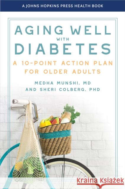Aging Well with Diabetes: A 10-Point Action Plan for Older Adults Medha Munshi Sheri Colberg 9781421451510 Johns Hopkins University Press - książka