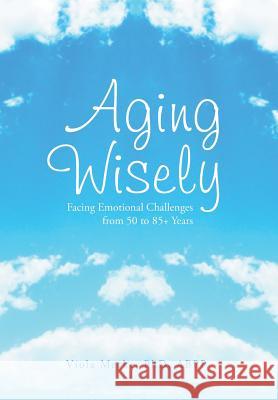 Aging Wisely: Facing Emotional Challenges from 50 to 85+ Years Mecke, Viola Abpp 9781493114269 Xlibris Corporation - książka