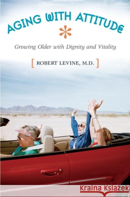 Aging with Attitude: Growing Older with Dignity and Vitality Levine, Robert Arthur 9780275981730 Praeger Publishers - książka
