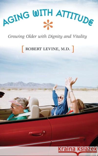 Aging with Attitude: Growing Older with Dignity and Vitality Levine, Robert Arthur 9780313363184 Praeger Publishers - książka