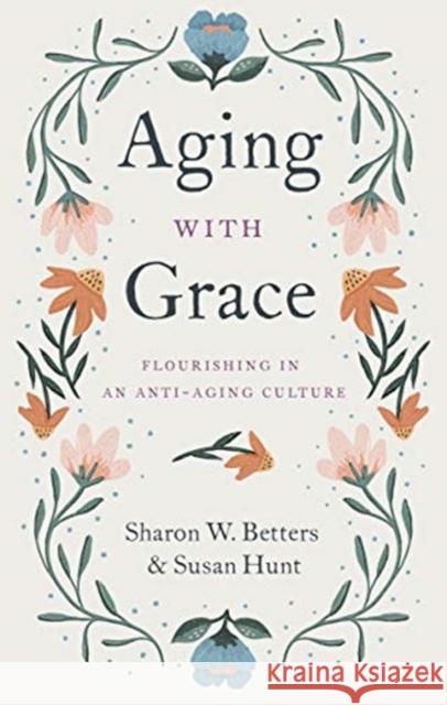 Aging with Grace: Flourishing in an Anti-Aging Culture Sharon Betters Susan Hunt 9781433570070 Crossway Books - książka