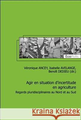 Agir En Situation d'Incertitude En Agriculture: Regards Pluridisciplinaires Au Nord Et Au Sud Mormont, Marc 9782875740373 P.I.E-Peter Lang S.A., Editions Scientifiques - książka