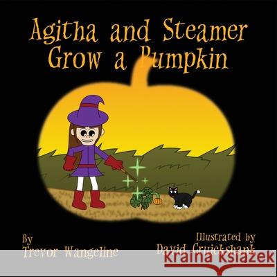 Agitha and Steamer Grow a Pumpkin Trevor Wangeline David Cruickshank Marla McKenna 9781734279856 Moonbow Publications - książka