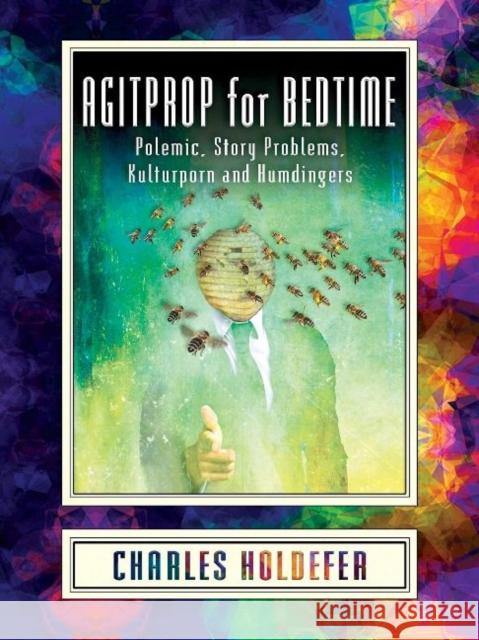 Agitprop for Bedtime: Polemic, Story Problems, Kulturporn and Humdingers Charles Holdefer 9781944697990 Sagging Meniscus Press - książka