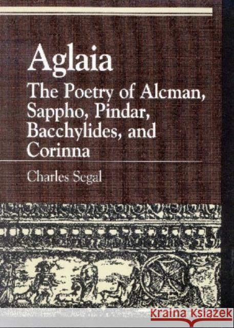Aglaia: The Poetry of Alcman, Sappho, Pindar, Bacchylides, and Corinna Segal, Charles 9780847686179 Rowman & Littlefield Publishers - książka