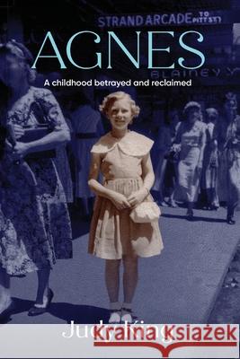 Agnes: A childhood betrayed and reclaimed Judy King 9781761096976 Ginninderra Press - książka
