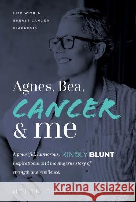 Agnes, Bea, Cancer and Me: Life with a Breast Cancer Diagnosis. A powerful, humorous, kindly blunt, inspirational and moving true story of streng Helen Bullen 9781739256906 Helen Bullen - książka
