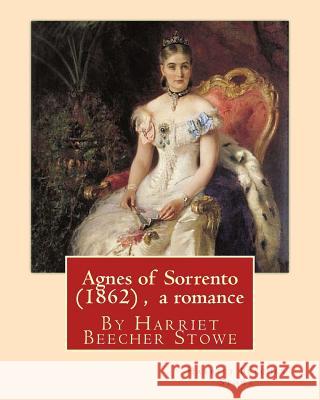 Agnes of Sorrento (1862), By Harriet Beecher Stowe (a romance) Stowe, Harriet Beecher 9781535064491 Createspace Independent Publishing Platform - książka