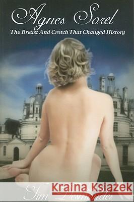 Agnes Sorel: The Breast and Crotch That Changed History Tim Desmondes 9781934625712 Nazca Plains Corporation - książka