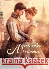 Agnieszka i szlachcic Gabriela Feliksik 9788368135879 Replika - książka