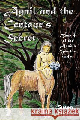 Agnil and the Centaur's Secret: (Agnil's Worlds Book 4) Moore, Charlotte 9781508950325 Createspace - książka