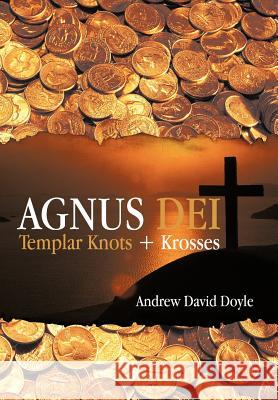 Agnus Dei: Templar Knots + Krosses Doyle, Andrew David 9781475952612 iUniverse.com - książka