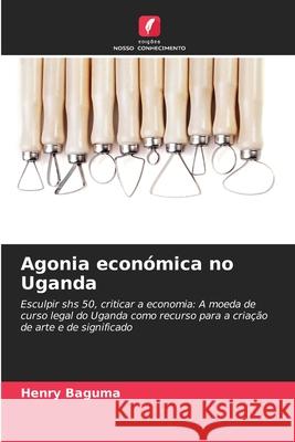 Agonia económica no Uganda Baguma, Henry 9786208680114 Edições Nosso Conhecimento - książka