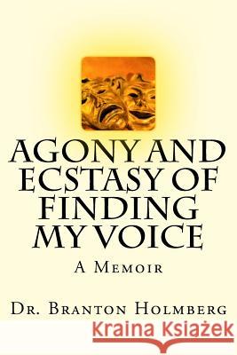 Agony and Ecstasy of Finding my Voice: A Memoir Holmberg, Branton K. 9781539873457 Createspace Independent Publishing Platform - książka