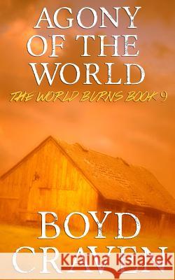 Agony Of The World: A Post-Apocalyptic Story Craven III, Boyd L. 9781974022434 Createspace Independent Publishing Platform - książka