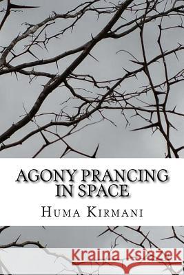 Agony Prancing in Space: Roses and Thorns Huma Kirmani 9781533076977 Createspace Independent Publishing Platform - książka