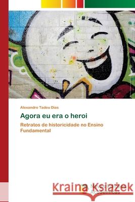 Agora eu era o heroi Alexandre Tadeu Dias 9786130158095 Novas Edicoes Academicas - książka