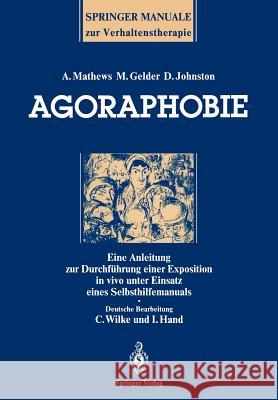 Agoraphobie: Eine Anleitung zur Durchführung einer Exposition in vivo unter Einsatz eines Selbsthilfemanuals Andrew Mathews, Michael Gelder, Derek Johnston, Cornelia Wilke, Iver Hand 9783540190004 Springer-Verlag Berlin and Heidelberg GmbH &  - książka