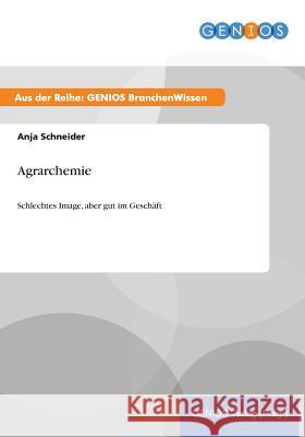 Agrarchemie: Schlechtes Image, aber gut im Geschäft Schneider, Anja 9783737947466 Gbi-Genios Verlag - książka