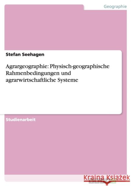 Agrargeographie: Physisch-geographische Rahmenbedingungen und agrarwirtschaftliche Systeme Stefan Seehagen 9783656695790 Grin Verlag Gmbh - książka