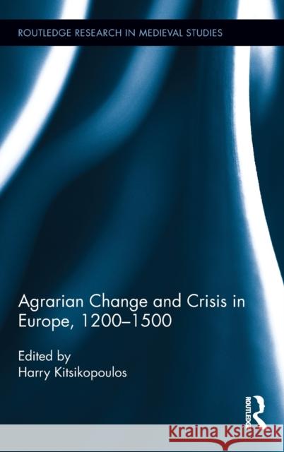 Agrarian Change and Crisis in Europe, 1200-1500 Harilaos Kitsikopoulos 9780415895781 Routledge - książka