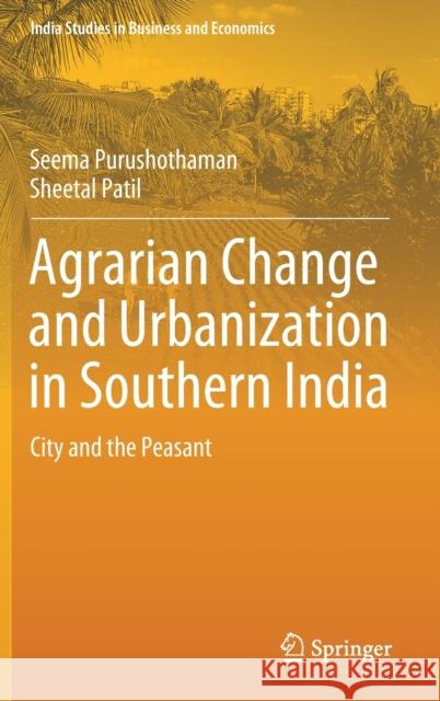 Agrarian Change and Urbanization in Southern India: City and the Peasant Purushothaman, Seema 9789811083358 Springer - książka