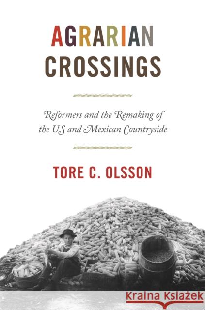 Agrarian Crossings: Reformers and the Remaking of the Us and Mexican Countryside Tore C. Olsson 9780691210452 Princeton University Press - książka