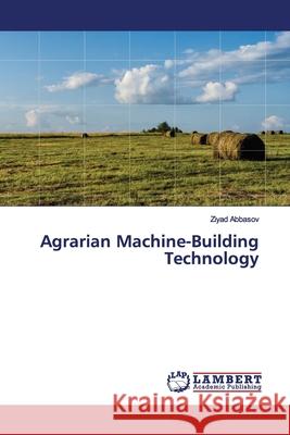 Agrarian Machine-Building Technology Abbasov, Ziyad 9786200094544 LAP Lambert Academic Publishing - książka