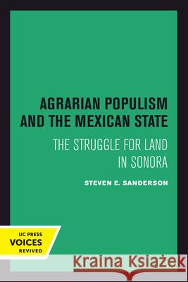 Agrarian Populism and the Mexican State: The Struggle for Land in Sonora Steven E. Sanderson 9780520301740 University of California Press - książka