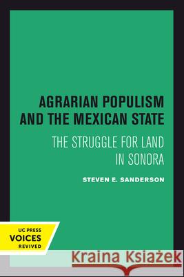 Agrarian Populism and the Mexican State: The Struggle for Land in Sonora Steven E. Sanderson 9780520413870 University of California Press - książka