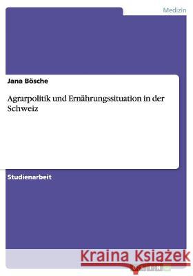 Agrarpolitik und Ernährungssituation in der Schweiz Jana Bosche 9783656104216 Grin Verlag - książka