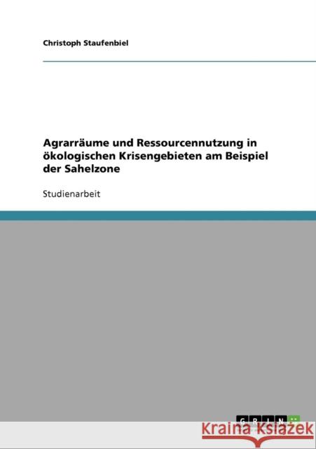 Agrarräume und Ressourcennutzung in ökologischen Krisengebieten am Beispiel der Sahelzone Staufenbiel, Christoph 9783638855228 Grin Verlag - książka