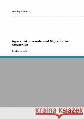Agrarstrukturwandel und Migration in Amazonien Henning Grobe 9783638693103 Grin Verlag - książka