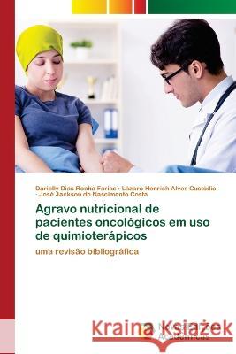 Agravo nutricional de pacientes oncológicos em uso de quimioterápicos Darielly Dias Rocha Farias, Lázaro Henrich Alves Custódio, José Jackson Do Nascimento Costa 9786205503058 Novas Edicoes Academicas - książka