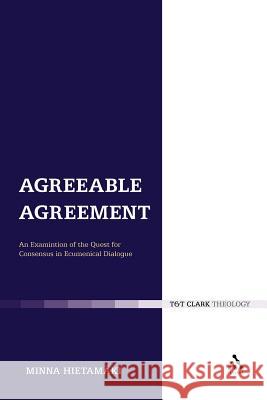 Agreeable Agreement: An Examination of the Quest for Consensus in Ecumenical Dialogue Hietamäki, Minna 9780567232595 T&t Clark Int'l - książka