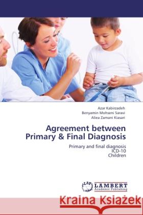 Agreement between Primary & Final Diagnosis Kabirzadeh, Azar, Mohseni Saravi, Benyamin, Zamani Kiasari, Aliea 9783846522509 LAP Lambert Academic Publishing - książka