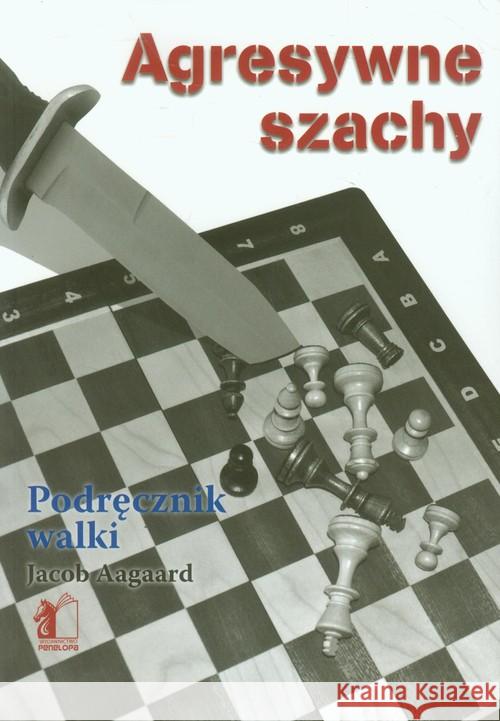 Agresywne szachy Podrecznik walki Aagaard Jacob 9788362908004 Penelopa - książka