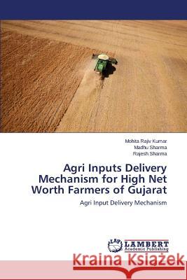 Agri Inputs Delivery Mechanism for High Net Worth Farmers of Gujarat Rajiv Kumar Mohita 9783659819636 LAP Lambert Academic Publishing - książka