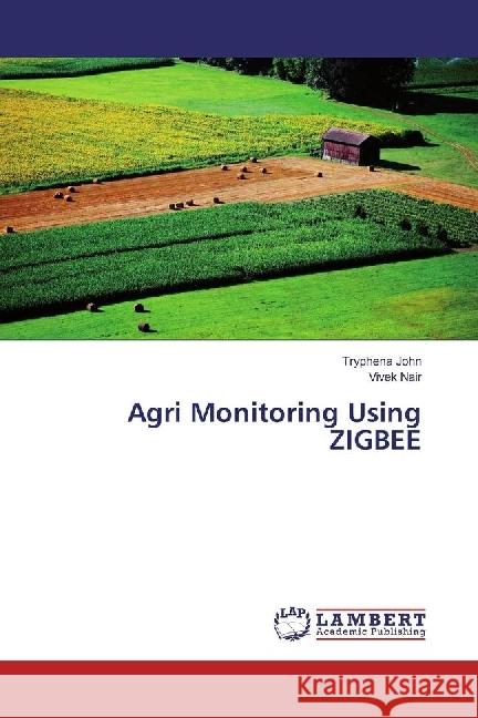 Agri Monitoring Using ZIGBEE John, Tryphena; Nair, Vivek 9786202079488 LAP Lambert Academic Publishing - książka