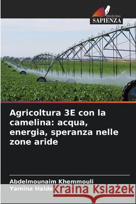 Agricoltura 3E con la camelina: acqua, energia, speranza nelle zone aride Khemmouli, Abdelmounaim, Haider, Yamina 9786208990350 Edizioni Sapienza - książka