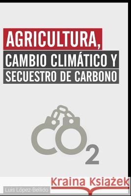 Agricultura, Cambio Climatico y Secuestro de Carbono Prof Luis Lopez-Bellido Rafael J. Lopez-Bellido Prof Francisco J. Lopez-Bellido 9781507735398 Createspace - książka