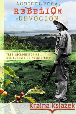 Agricultura, rebelión y devoción: Tres microhistorias del sureste de Puerto Rico Badillo, Jalil Sued 9781511758543 Createspace - książka