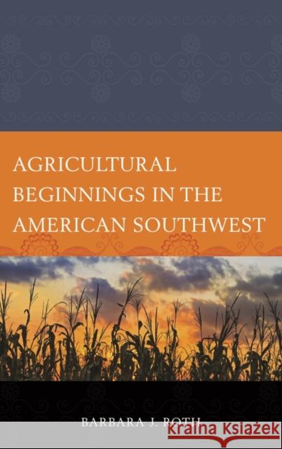 Agricultural Beginnings in the American Southwest Barbara J. Roth 9780759121713 Rowman & Littlefield Publishers - książka