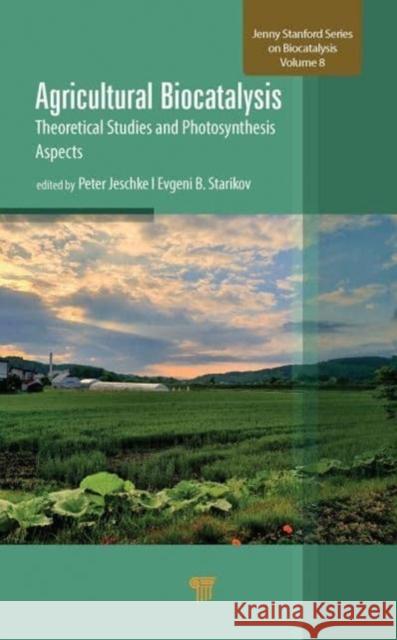 Agricultural Biocatalysis: Theoretical Studies and Photosynthesis Aspects Jeschke, Peter 9789814968461 Jenny Stanford Publishing - książka