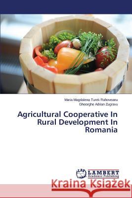 Agricultural Cooperative in Rural Development in Romania Turek Rahoveanu Maria Magdalena, Zugravu Gheorghe Adrian 9783659473548 LAP Lambert Academic Publishing - książka